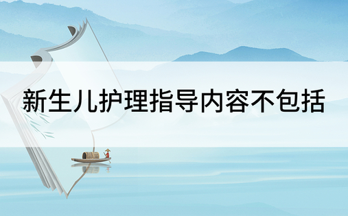 新生儿护理指导内容不包括