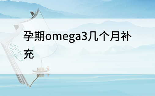 孕期omega3几个月补充