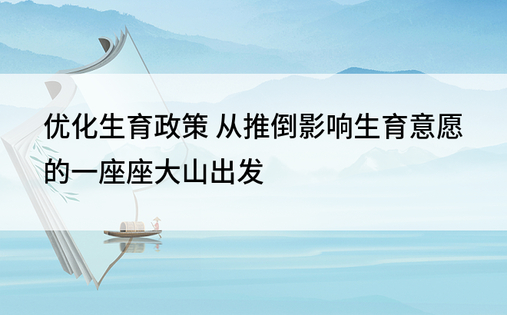 优化生育政策 从推倒影响生育意愿的一座座大山出发