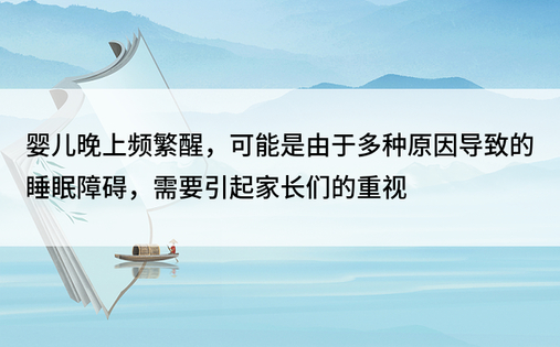 婴儿晚上频繁醒，可能是由于多种原因导致的睡眠障碍，需要引起家长们的重视