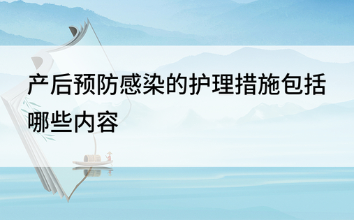 产后预防感染的护理措施包括哪些内容