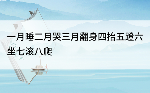 一月睡二月哭三月翻身四抬五蹬六坐七滚八爬